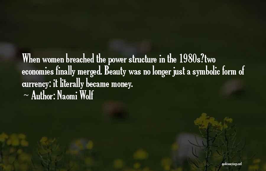 Naomi Wolf Quotes: When Women Breached The Power Structure In The 1980s?two Economies Finally Merged. Beauty Was No Longer Just A Symbolic Form