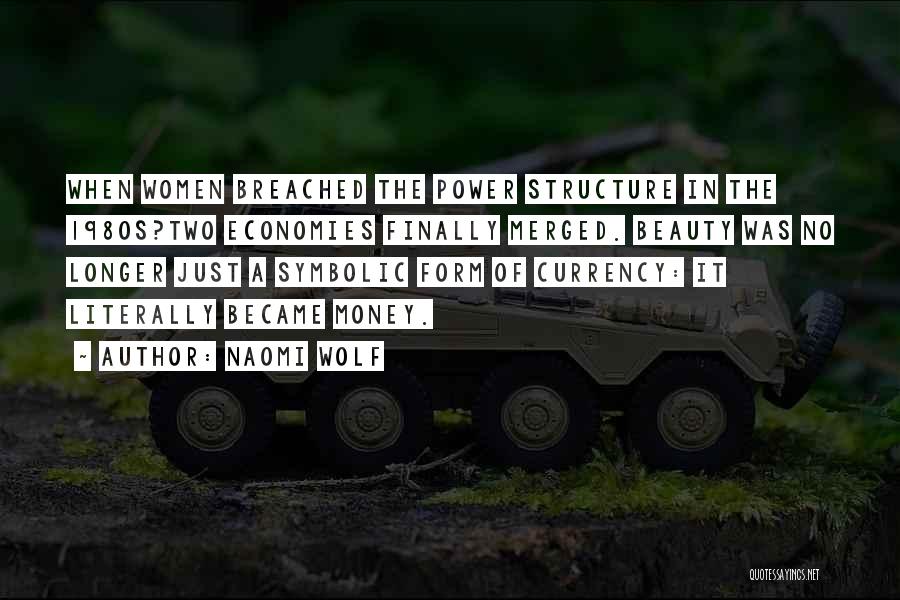 Naomi Wolf Quotes: When Women Breached The Power Structure In The 1980s?two Economies Finally Merged. Beauty Was No Longer Just A Symbolic Form