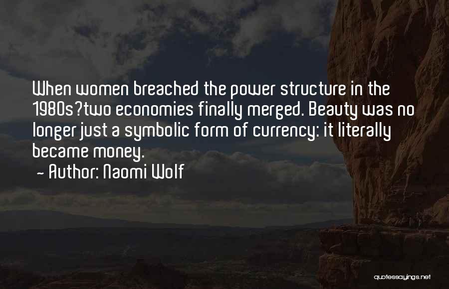 Naomi Wolf Quotes: When Women Breached The Power Structure In The 1980s?two Economies Finally Merged. Beauty Was No Longer Just A Symbolic Form