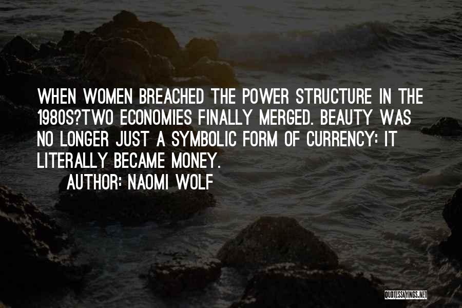 Naomi Wolf Quotes: When Women Breached The Power Structure In The 1980s?two Economies Finally Merged. Beauty Was No Longer Just A Symbolic Form