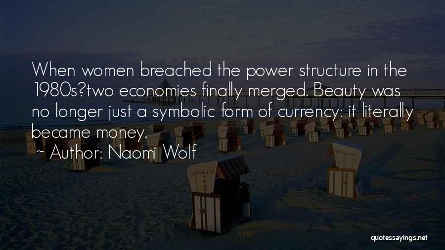Naomi Wolf Quotes: When Women Breached The Power Structure In The 1980s?two Economies Finally Merged. Beauty Was No Longer Just A Symbolic Form