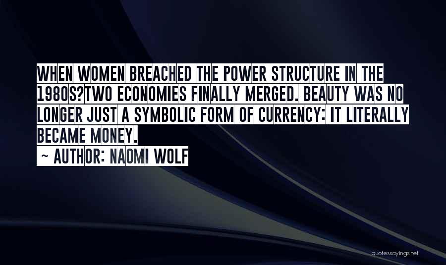 Naomi Wolf Quotes: When Women Breached The Power Structure In The 1980s?two Economies Finally Merged. Beauty Was No Longer Just A Symbolic Form