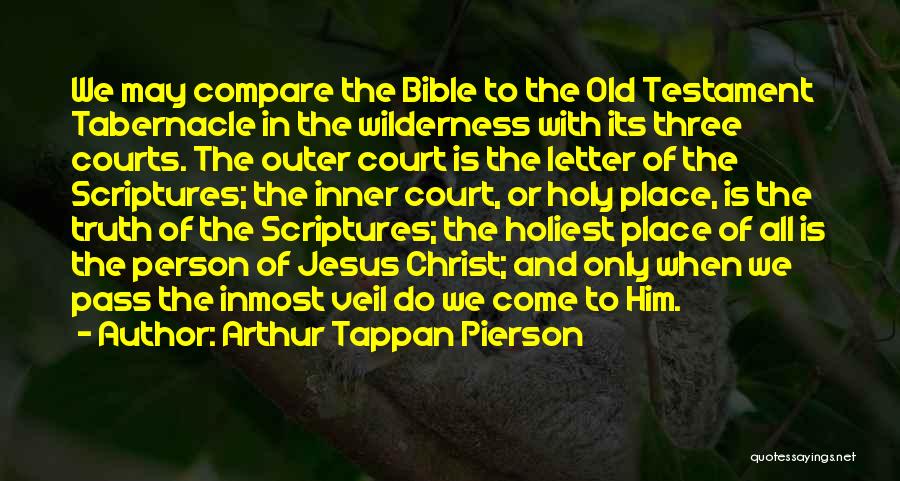 Arthur Tappan Pierson Quotes: We May Compare The Bible To The Old Testament Tabernacle In The Wilderness With Its Three Courts. The Outer Court