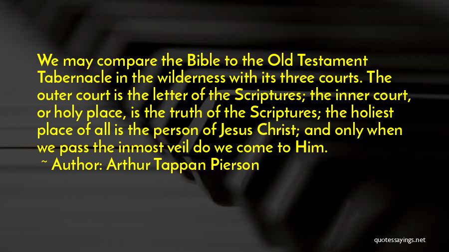 Arthur Tappan Pierson Quotes: We May Compare The Bible To The Old Testament Tabernacle In The Wilderness With Its Three Courts. The Outer Court