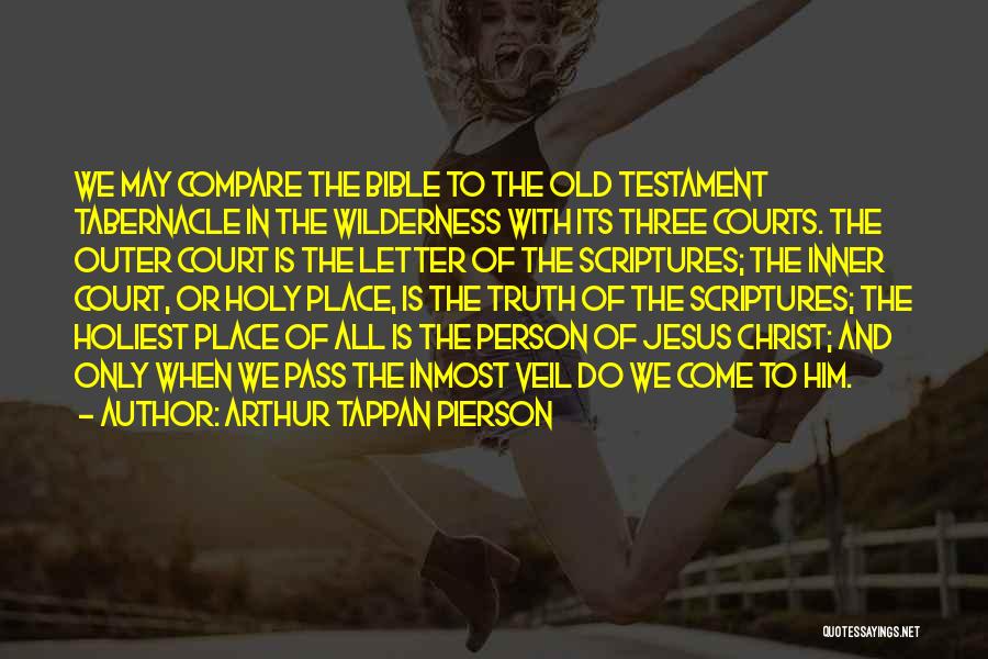 Arthur Tappan Pierson Quotes: We May Compare The Bible To The Old Testament Tabernacle In The Wilderness With Its Three Courts. The Outer Court