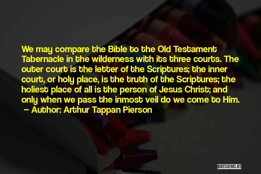 Arthur Tappan Pierson Quotes: We May Compare The Bible To The Old Testament Tabernacle In The Wilderness With Its Three Courts. The Outer Court