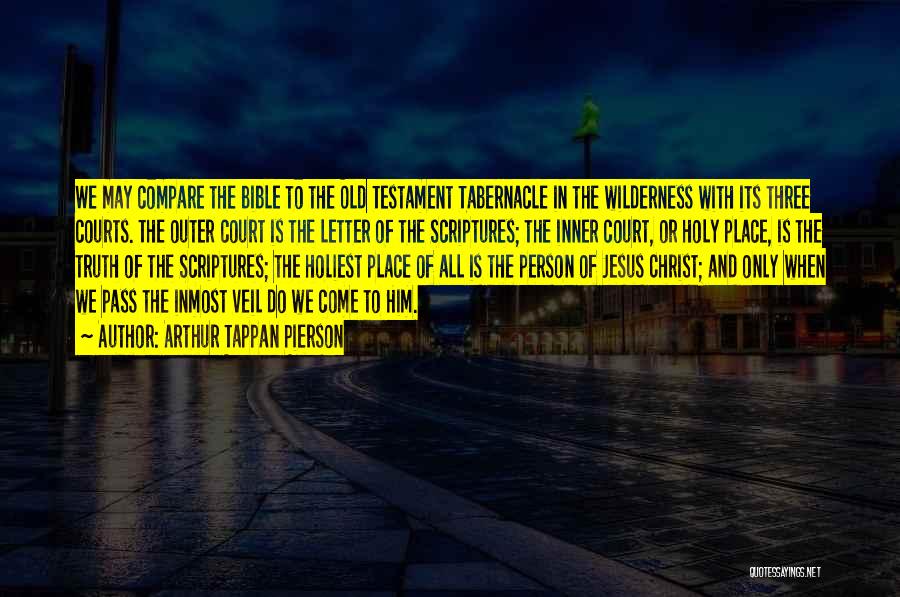 Arthur Tappan Pierson Quotes: We May Compare The Bible To The Old Testament Tabernacle In The Wilderness With Its Three Courts. The Outer Court