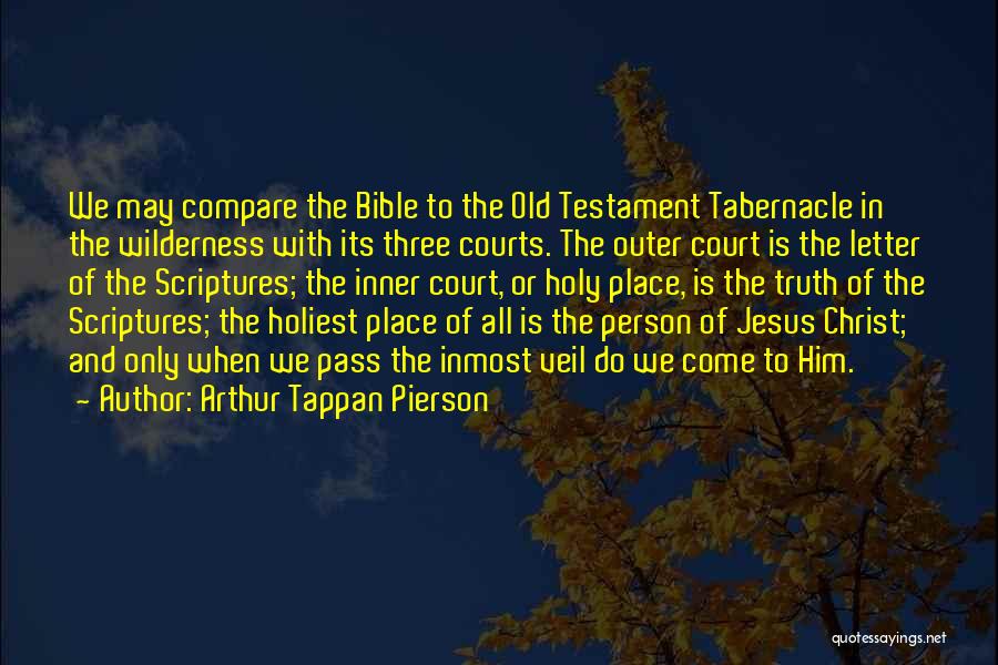 Arthur Tappan Pierson Quotes: We May Compare The Bible To The Old Testament Tabernacle In The Wilderness With Its Three Courts. The Outer Court