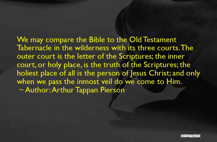 Arthur Tappan Pierson Quotes: We May Compare The Bible To The Old Testament Tabernacle In The Wilderness With Its Three Courts. The Outer Court