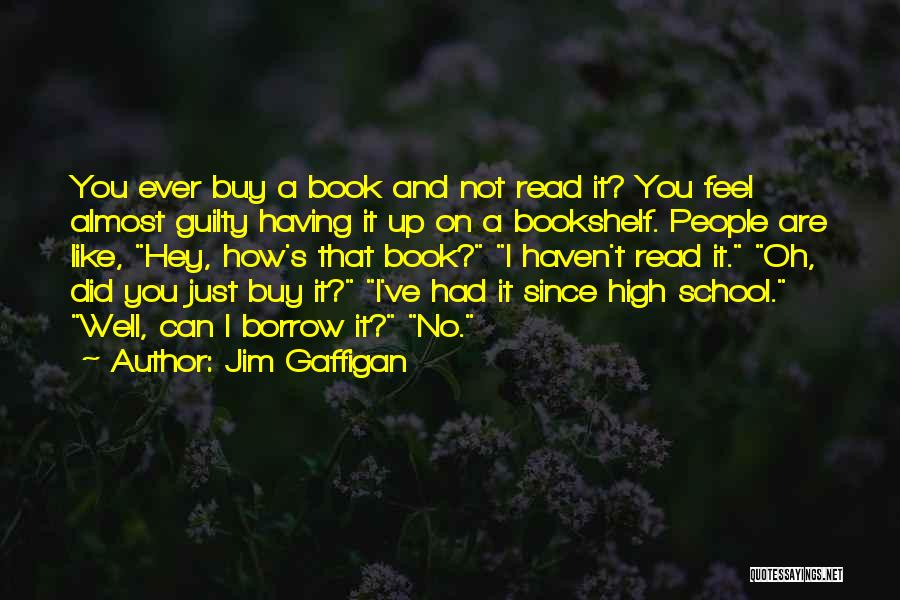 Jim Gaffigan Quotes: You Ever Buy A Book And Not Read It? You Feel Almost Guilty Having It Up On A Bookshelf. People