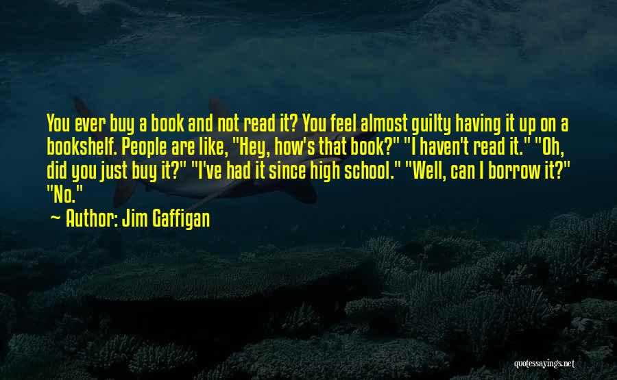 Jim Gaffigan Quotes: You Ever Buy A Book And Not Read It? You Feel Almost Guilty Having It Up On A Bookshelf. People