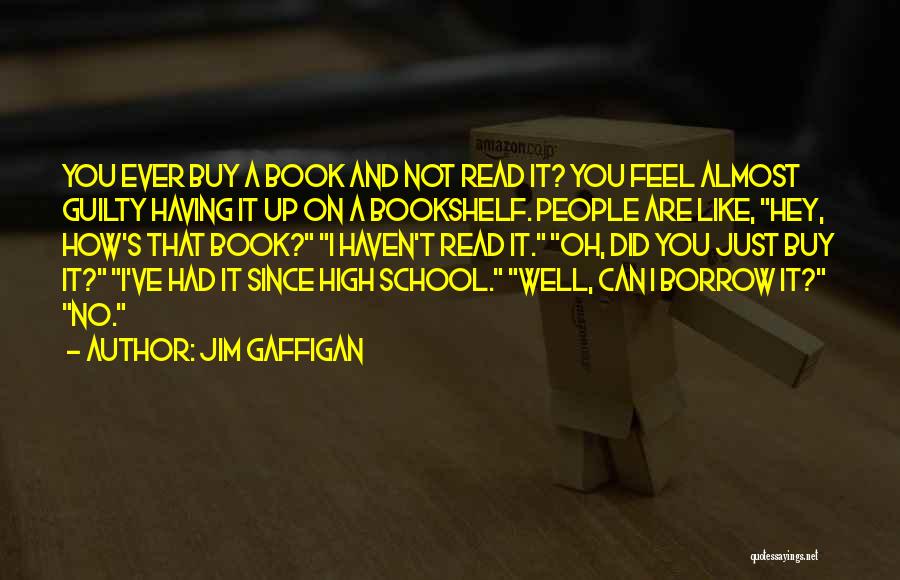 Jim Gaffigan Quotes: You Ever Buy A Book And Not Read It? You Feel Almost Guilty Having It Up On A Bookshelf. People
