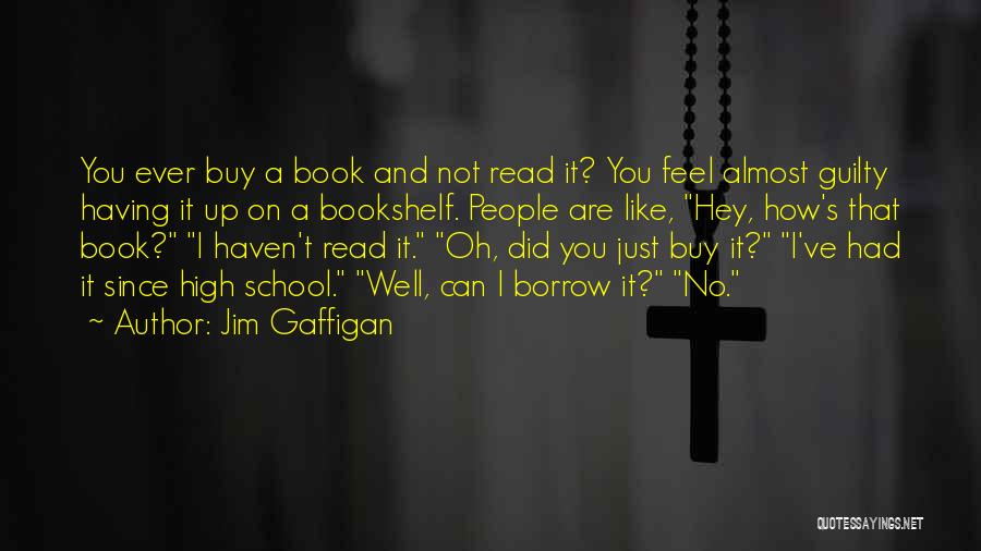 Jim Gaffigan Quotes: You Ever Buy A Book And Not Read It? You Feel Almost Guilty Having It Up On A Bookshelf. People