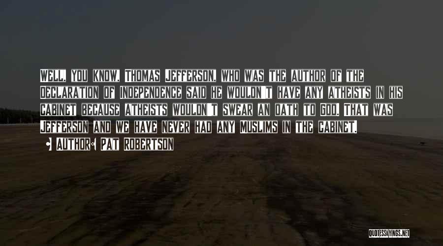 Pat Robertson Quotes: Well, You Know, Thomas Jefferson, Who Was The Author Of The Declaration Of Independence Said He Wouldn't Have Any Atheists