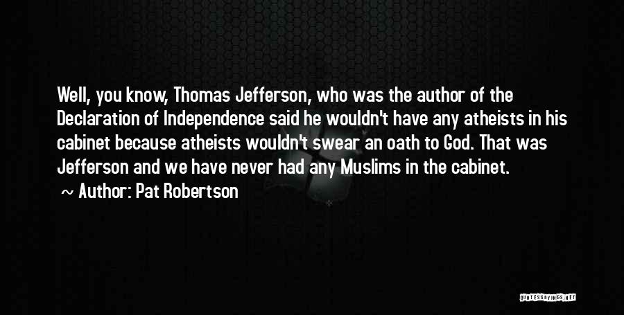 Pat Robertson Quotes: Well, You Know, Thomas Jefferson, Who Was The Author Of The Declaration Of Independence Said He Wouldn't Have Any Atheists