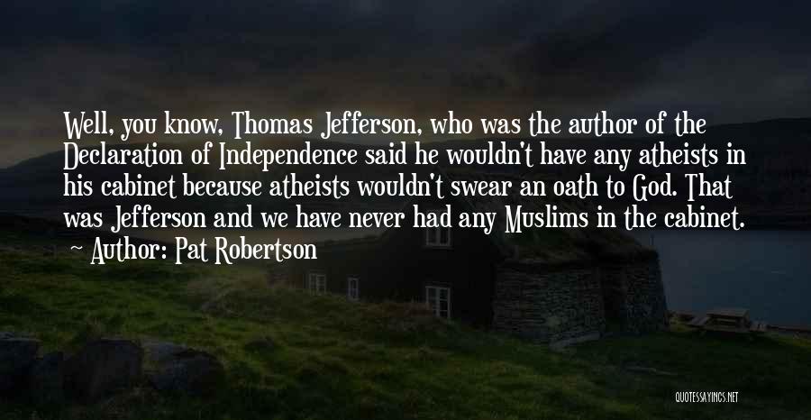 Pat Robertson Quotes: Well, You Know, Thomas Jefferson, Who Was The Author Of The Declaration Of Independence Said He Wouldn't Have Any Atheists