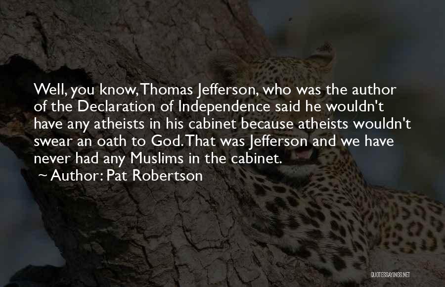 Pat Robertson Quotes: Well, You Know, Thomas Jefferson, Who Was The Author Of The Declaration Of Independence Said He Wouldn't Have Any Atheists