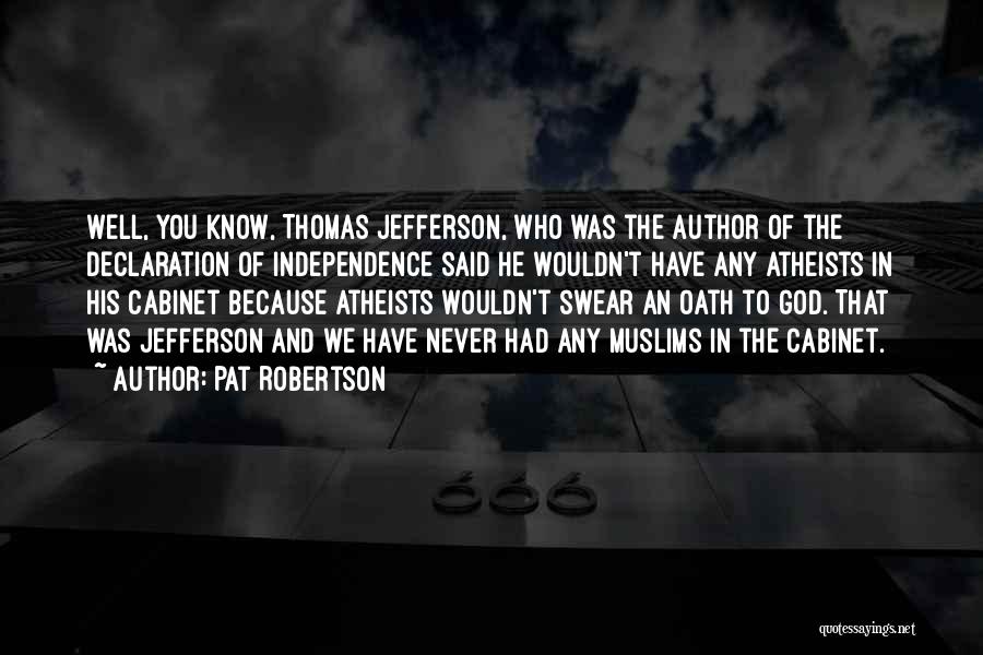 Pat Robertson Quotes: Well, You Know, Thomas Jefferson, Who Was The Author Of The Declaration Of Independence Said He Wouldn't Have Any Atheists