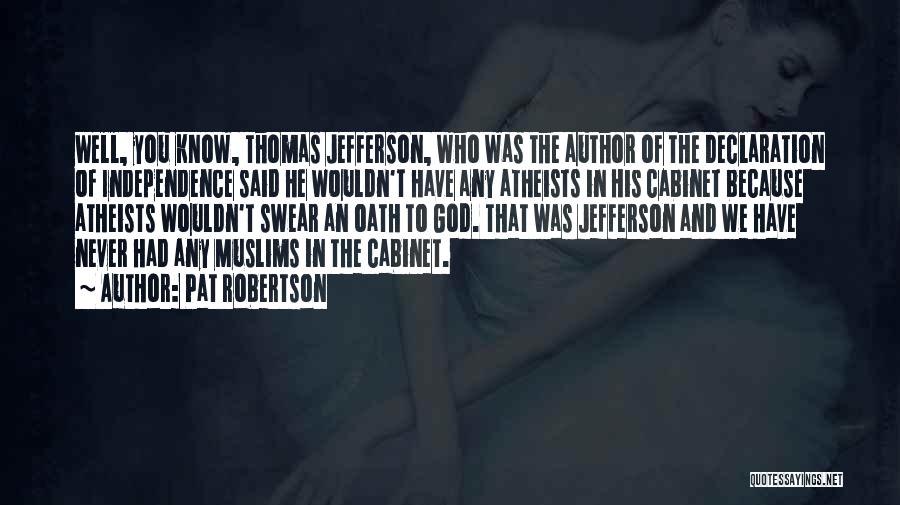 Pat Robertson Quotes: Well, You Know, Thomas Jefferson, Who Was The Author Of The Declaration Of Independence Said He Wouldn't Have Any Atheists