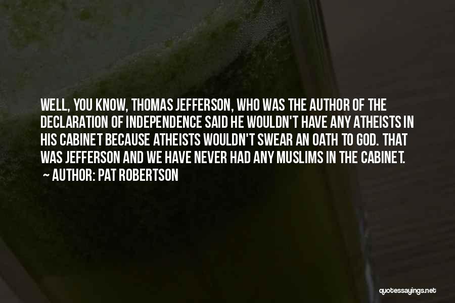 Pat Robertson Quotes: Well, You Know, Thomas Jefferson, Who Was The Author Of The Declaration Of Independence Said He Wouldn't Have Any Atheists