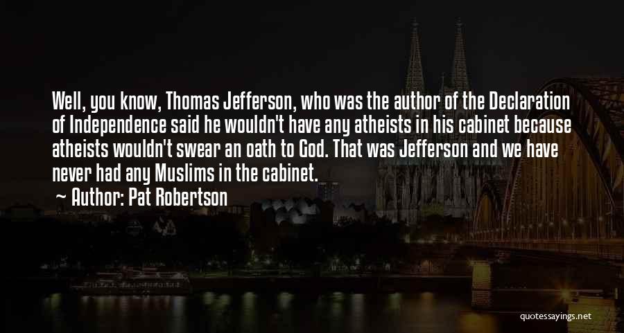 Pat Robertson Quotes: Well, You Know, Thomas Jefferson, Who Was The Author Of The Declaration Of Independence Said He Wouldn't Have Any Atheists