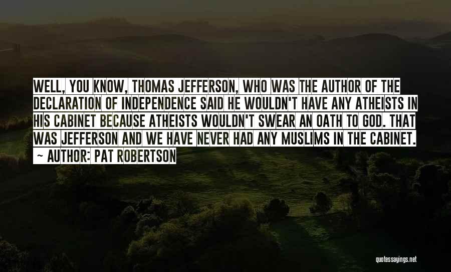 Pat Robertson Quotes: Well, You Know, Thomas Jefferson, Who Was The Author Of The Declaration Of Independence Said He Wouldn't Have Any Atheists