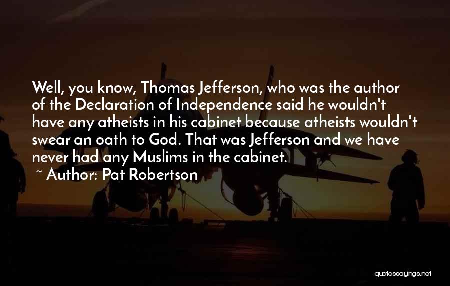 Pat Robertson Quotes: Well, You Know, Thomas Jefferson, Who Was The Author Of The Declaration Of Independence Said He Wouldn't Have Any Atheists