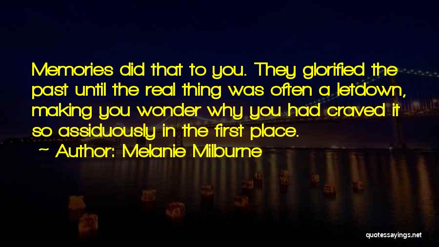 Melanie Milburne Quotes: Memories Did That To You. They Glorified The Past Until The Real Thing Was Often A Letdown, Making You Wonder