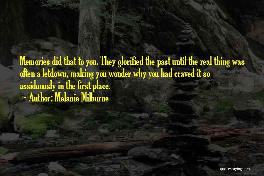 Melanie Milburne Quotes: Memories Did That To You. They Glorified The Past Until The Real Thing Was Often A Letdown, Making You Wonder