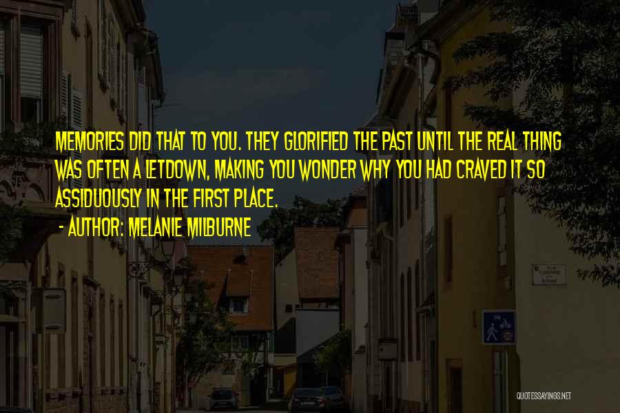 Melanie Milburne Quotes: Memories Did That To You. They Glorified The Past Until The Real Thing Was Often A Letdown, Making You Wonder