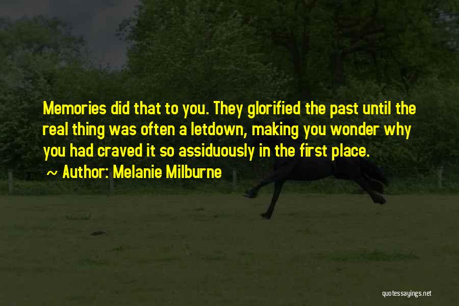 Melanie Milburne Quotes: Memories Did That To You. They Glorified The Past Until The Real Thing Was Often A Letdown, Making You Wonder