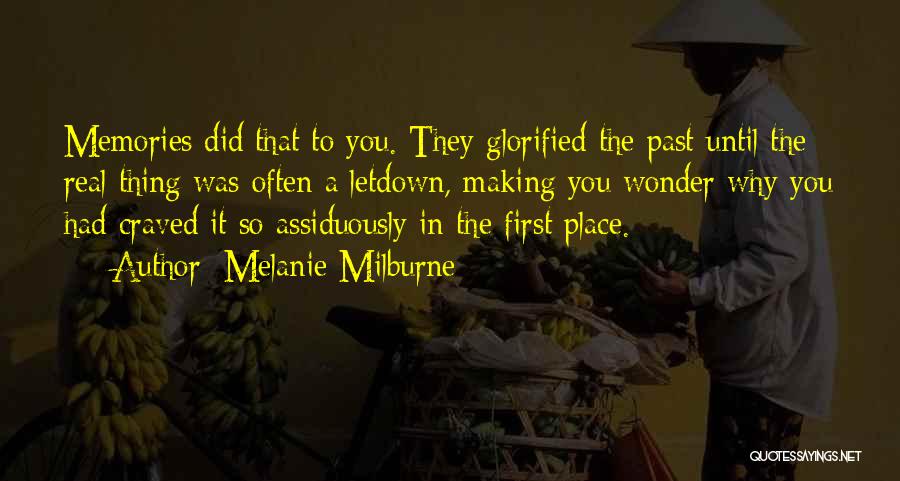 Melanie Milburne Quotes: Memories Did That To You. They Glorified The Past Until The Real Thing Was Often A Letdown, Making You Wonder