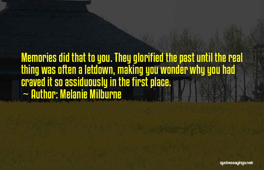 Melanie Milburne Quotes: Memories Did That To You. They Glorified The Past Until The Real Thing Was Often A Letdown, Making You Wonder