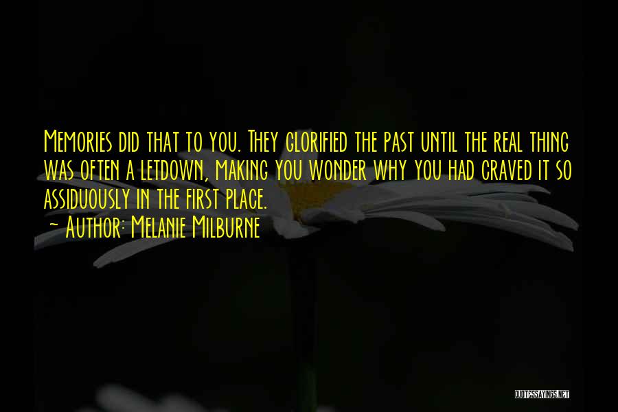 Melanie Milburne Quotes: Memories Did That To You. They Glorified The Past Until The Real Thing Was Often A Letdown, Making You Wonder