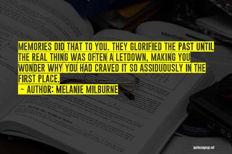 Melanie Milburne Quotes: Memories Did That To You. They Glorified The Past Until The Real Thing Was Often A Letdown, Making You Wonder