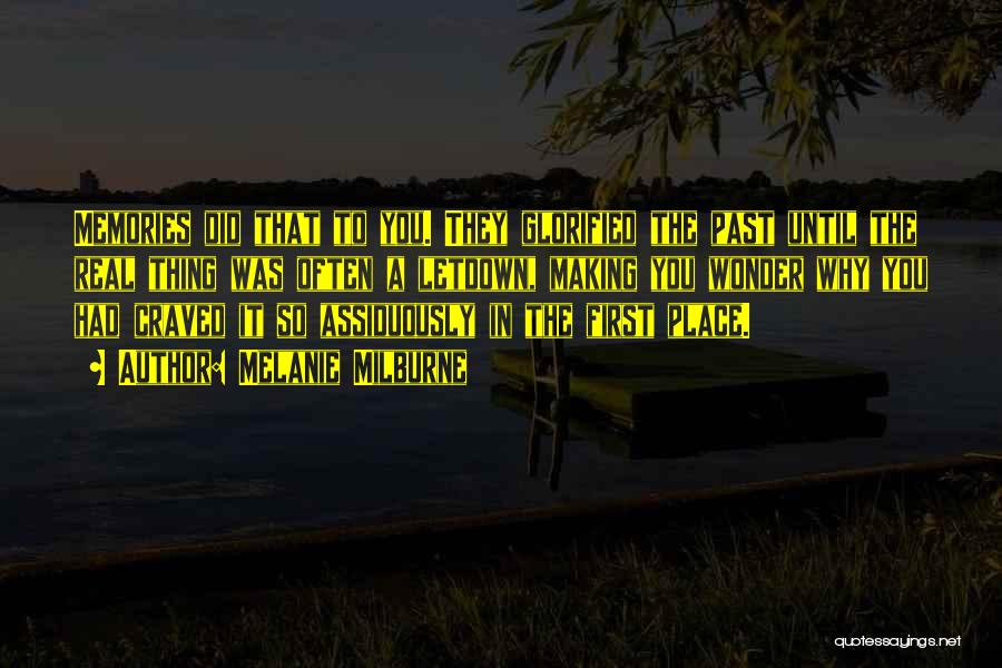 Melanie Milburne Quotes: Memories Did That To You. They Glorified The Past Until The Real Thing Was Often A Letdown, Making You Wonder