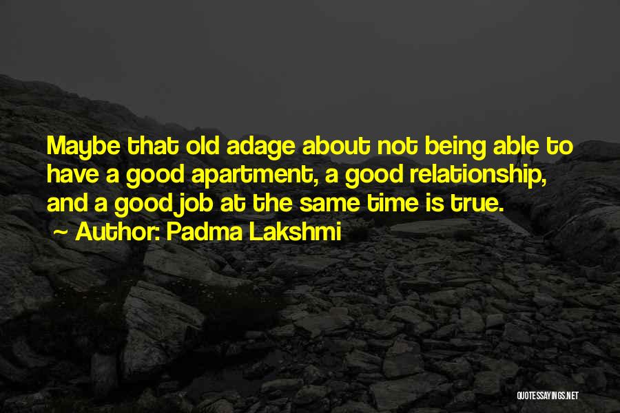 Padma Lakshmi Quotes: Maybe That Old Adage About Not Being Able To Have A Good Apartment, A Good Relationship, And A Good Job