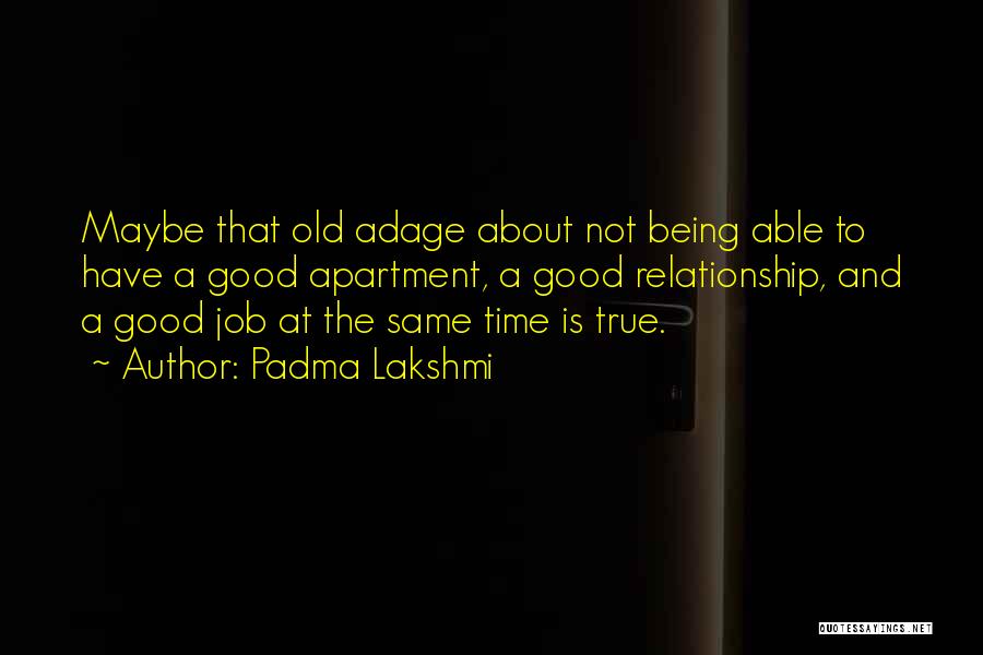 Padma Lakshmi Quotes: Maybe That Old Adage About Not Being Able To Have A Good Apartment, A Good Relationship, And A Good Job