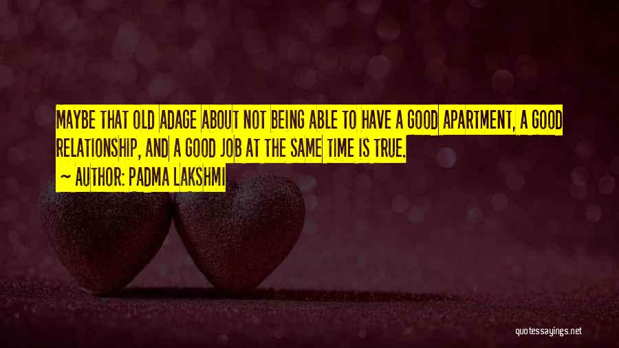 Padma Lakshmi Quotes: Maybe That Old Adage About Not Being Able To Have A Good Apartment, A Good Relationship, And A Good Job