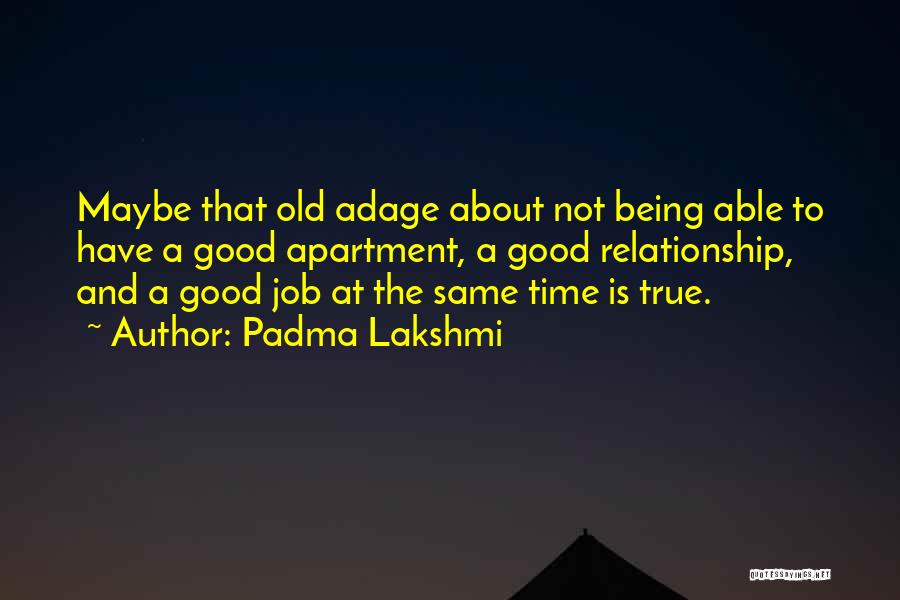 Padma Lakshmi Quotes: Maybe That Old Adage About Not Being Able To Have A Good Apartment, A Good Relationship, And A Good Job