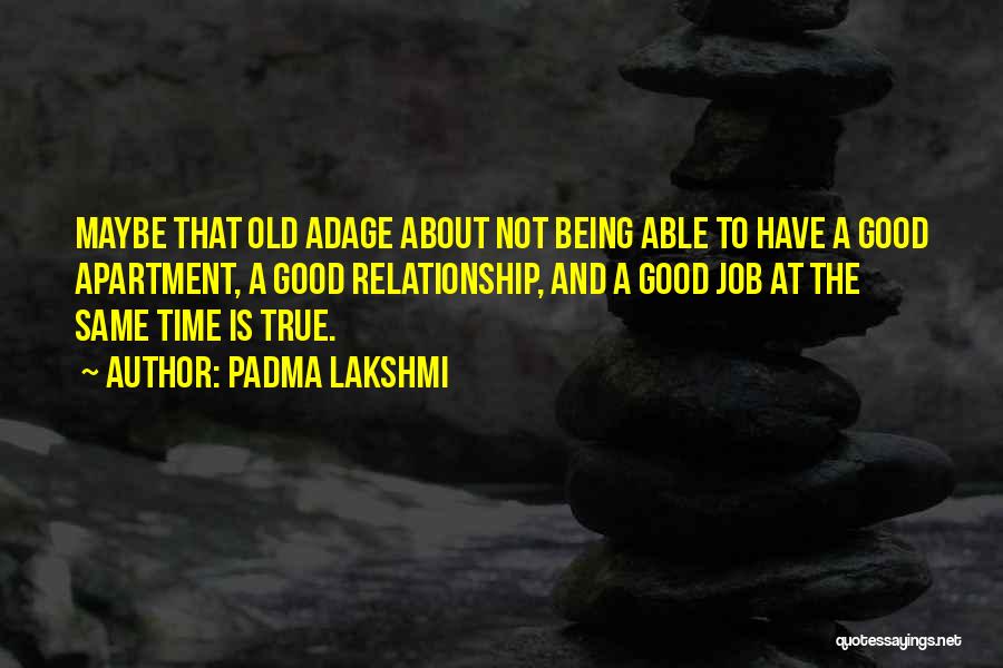 Padma Lakshmi Quotes: Maybe That Old Adage About Not Being Able To Have A Good Apartment, A Good Relationship, And A Good Job