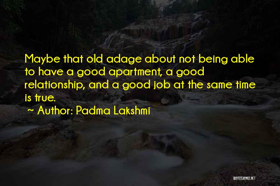 Padma Lakshmi Quotes: Maybe That Old Adage About Not Being Able To Have A Good Apartment, A Good Relationship, And A Good Job