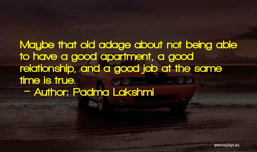 Padma Lakshmi Quotes: Maybe That Old Adage About Not Being Able To Have A Good Apartment, A Good Relationship, And A Good Job