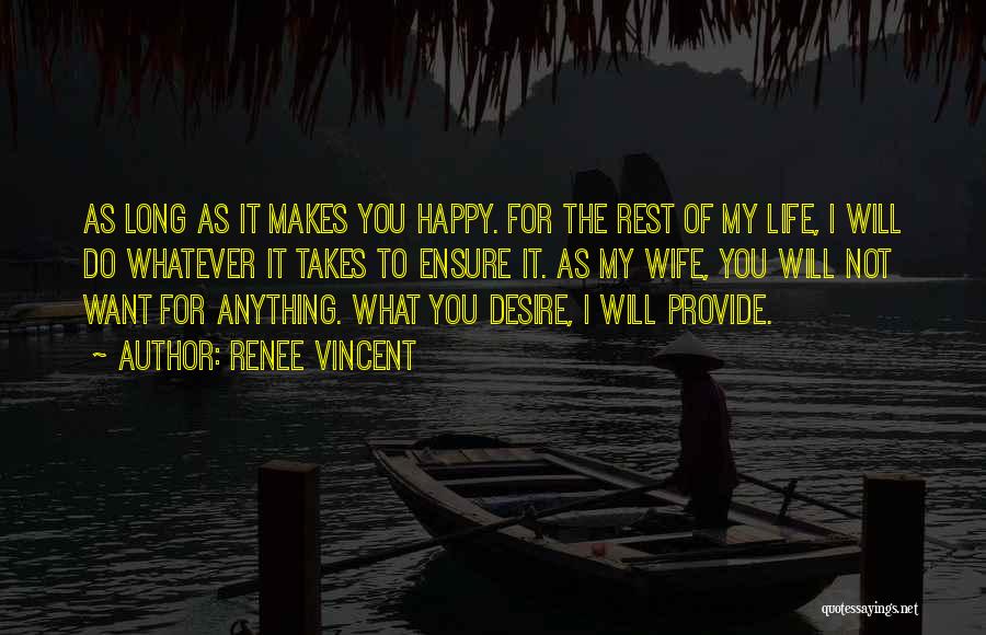 Renee Vincent Quotes: As Long As It Makes You Happy. For The Rest Of My Life, I Will Do Whatever It Takes To