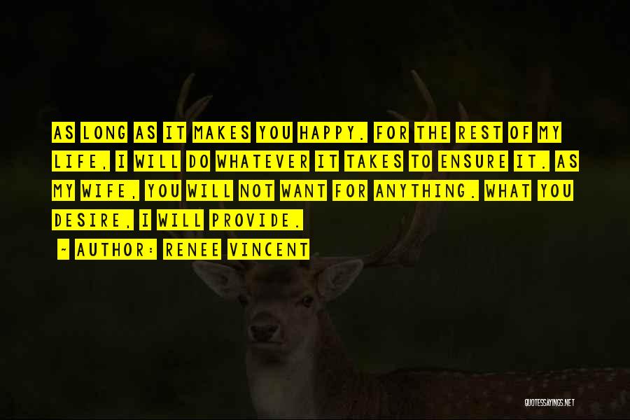 Renee Vincent Quotes: As Long As It Makes You Happy. For The Rest Of My Life, I Will Do Whatever It Takes To