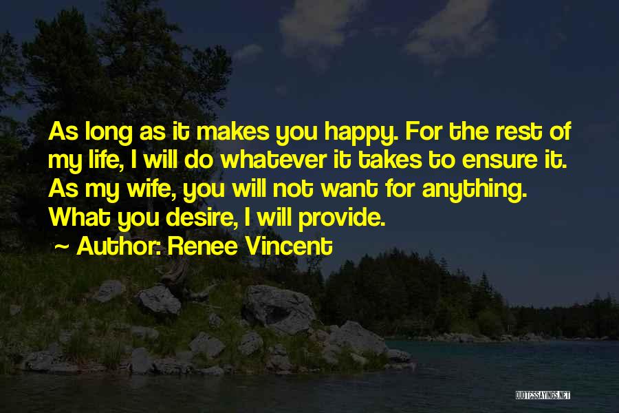 Renee Vincent Quotes: As Long As It Makes You Happy. For The Rest Of My Life, I Will Do Whatever It Takes To