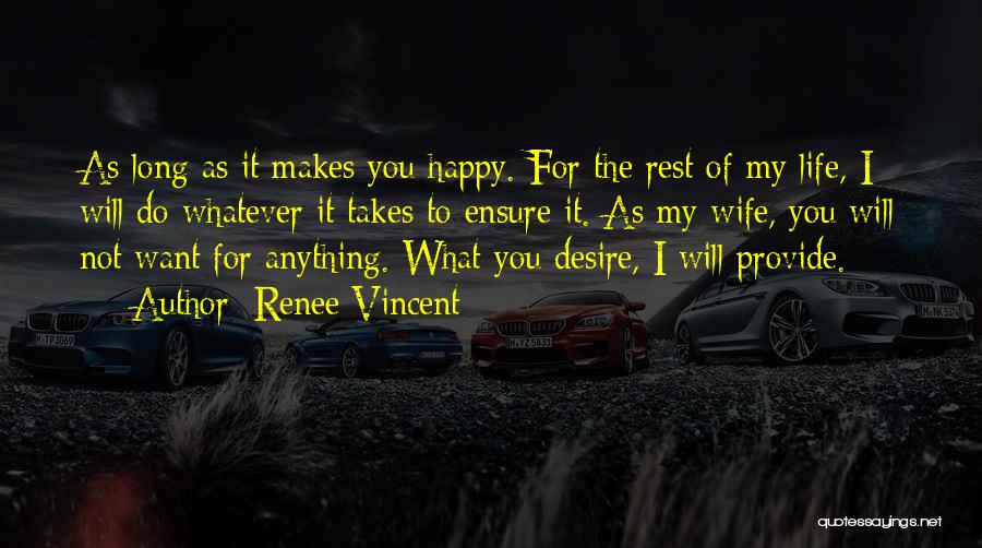 Renee Vincent Quotes: As Long As It Makes You Happy. For The Rest Of My Life, I Will Do Whatever It Takes To