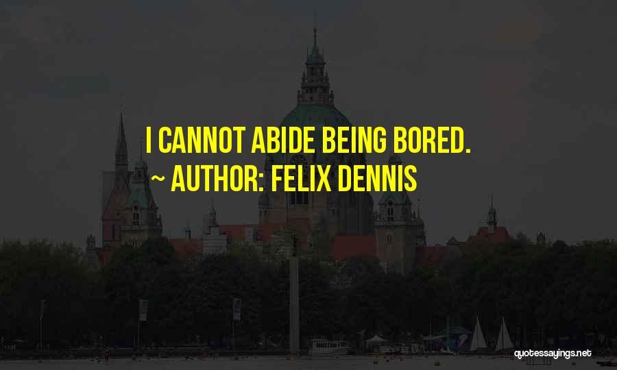 Felix Dennis Quotes: I Cannot Abide Being Bored.