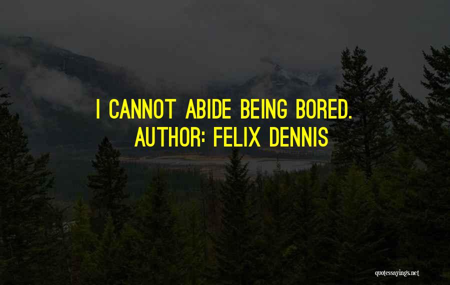 Felix Dennis Quotes: I Cannot Abide Being Bored.
