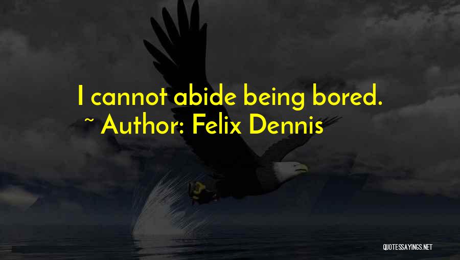 Felix Dennis Quotes: I Cannot Abide Being Bored.